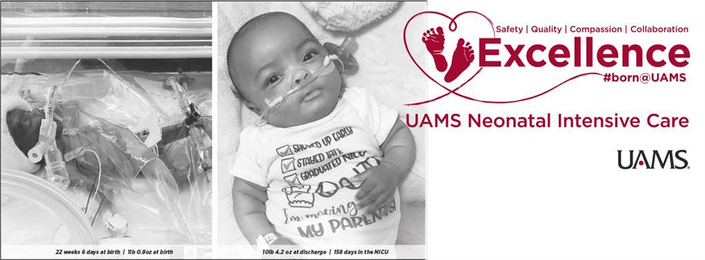 Header for the Neonatal Intensive Care Unit at UAMS, featuring a photo of a baby in a NICU incubator and the same baby looking healthy after graduating from the NICU. Image text reads: Safety | Quality | Compassion | Collaboration | Excellence
#born@UAMS
UAMS Neonatal Intensive Care